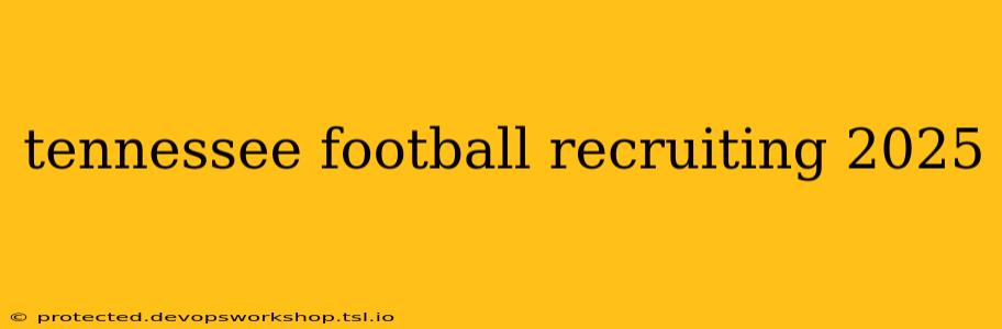 tennessee football recruiting 2025