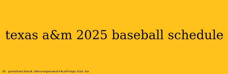 texas a&m 2025 baseball schedule