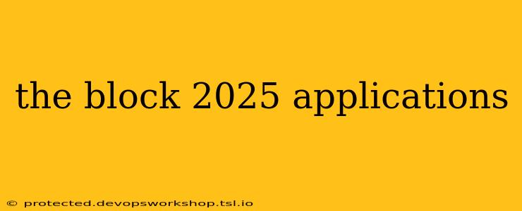 the block 2025 applications