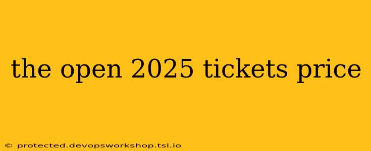 the open 2025 tickets price