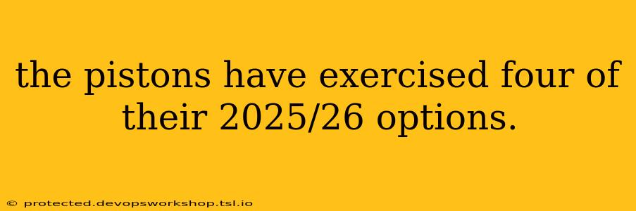 the pistons have exercised four of their 2025/26 options.