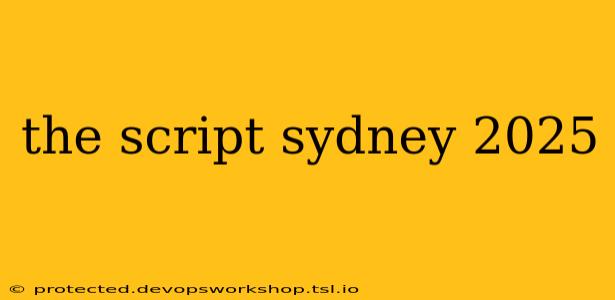 the script sydney 2025