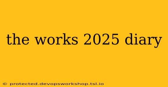 the works 2025 diary