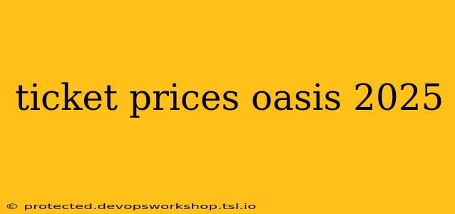 ticket prices oasis 2025