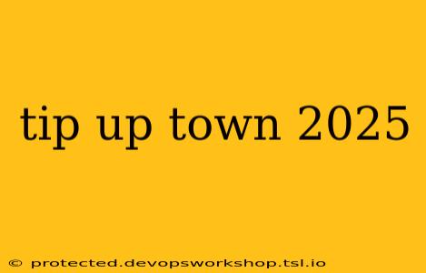 tip up town 2025