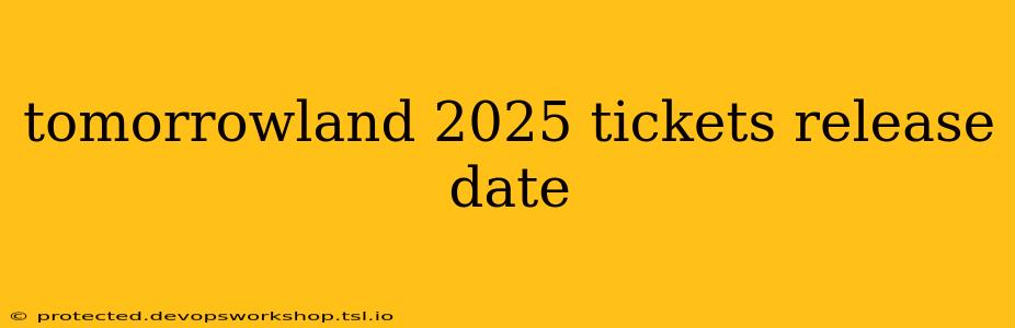 tomorrowland 2025 tickets release date