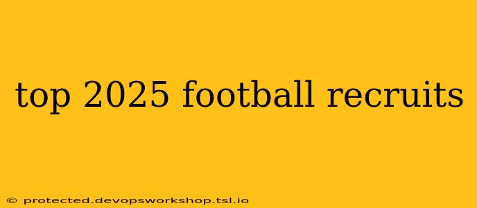 top 2025 football recruits