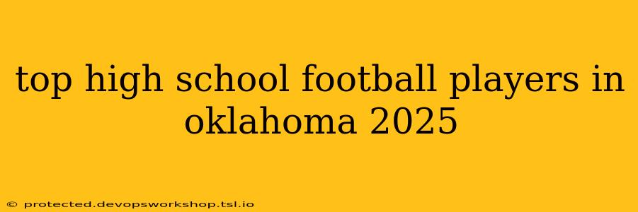 top high school football players in oklahoma 2025