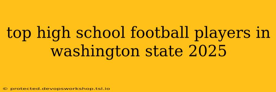 top high school football players in washington state 2025