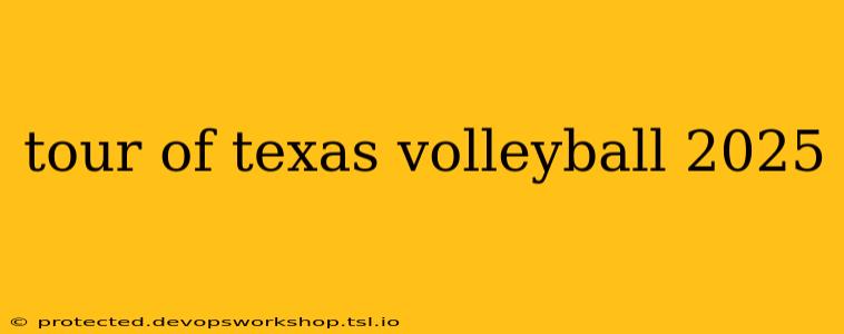 tour of texas volleyball 2025