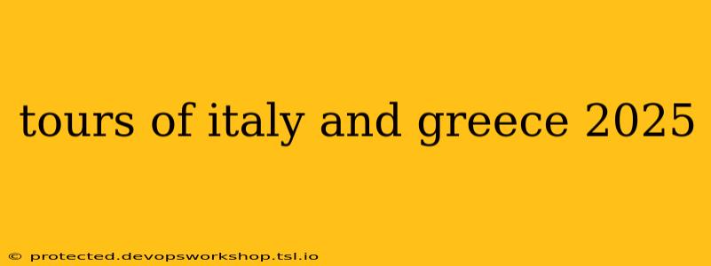 tours of italy and greece 2025