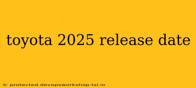 toyota 2025 release date