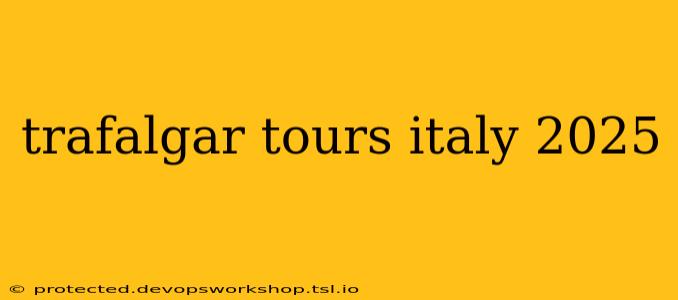 trafalgar tours italy 2025