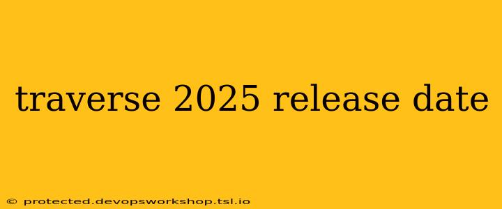 traverse 2025 release date