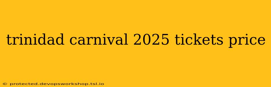 trinidad carnival 2025 tickets price