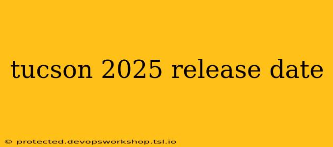 tucson 2025 release date