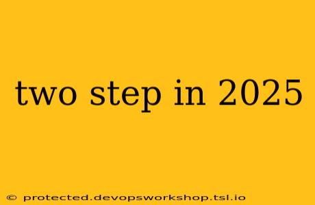 two step in 2025