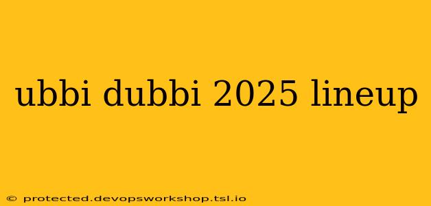 ubbi dubbi 2025 lineup