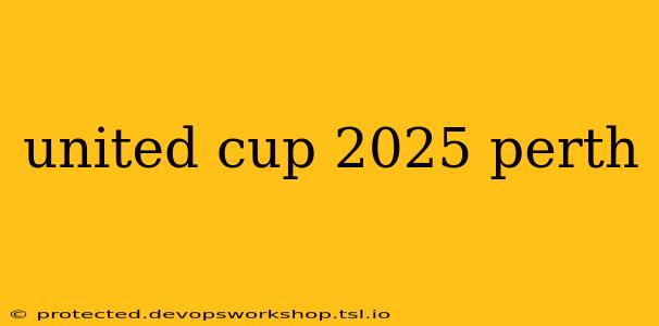 united cup 2025 perth