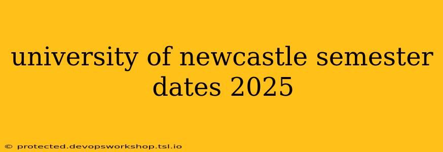 university of newcastle semester dates 2025