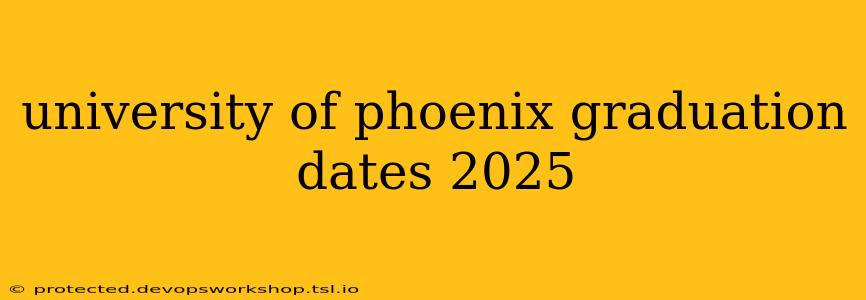 university of phoenix graduation dates 2025