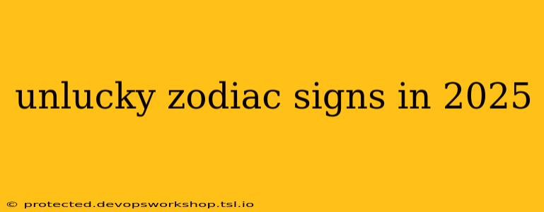 unlucky zodiac signs in 2025