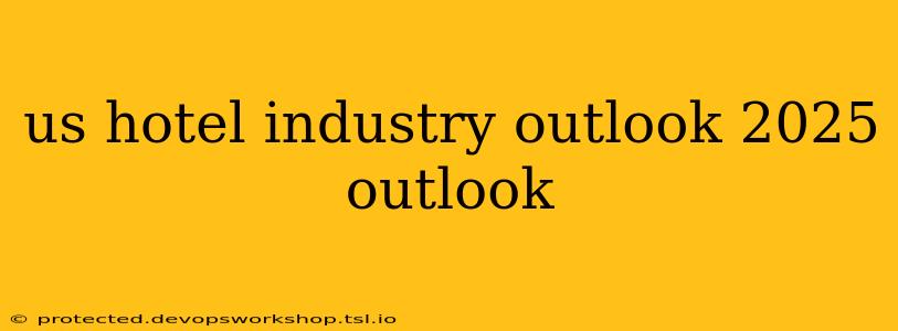 us hotel industry outlook 2025 outlook