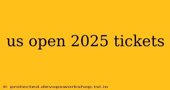 us open 2025 tickets