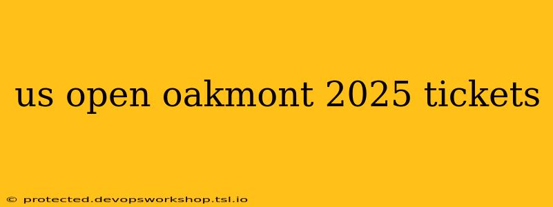 us open oakmont 2025 tickets