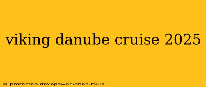 viking danube cruise 2025