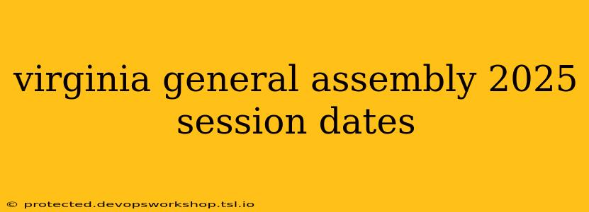 virginia general assembly 2025 session dates