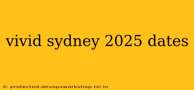 vivid sydney 2025 dates