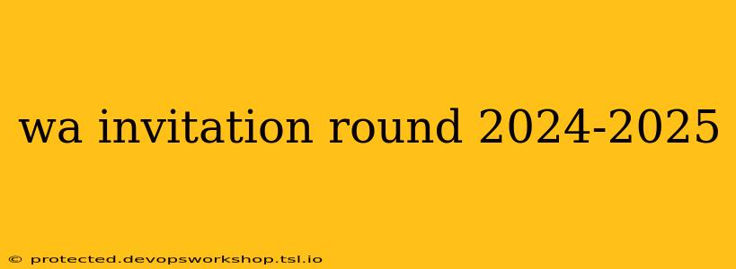 wa invitation round 2024-2025