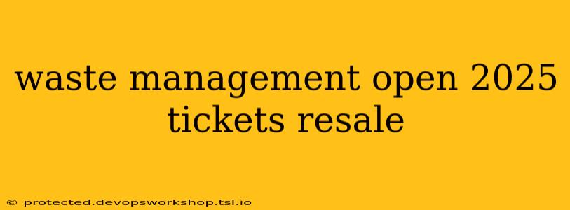 waste management open 2025 tickets resale