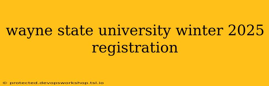 wayne state university winter 2025 registration