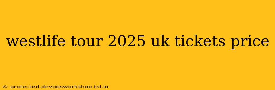 westlife tour 2025 uk tickets price