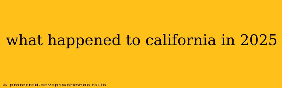 what happened to california in 2025