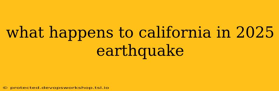 what happens to california in 2025 earthquake