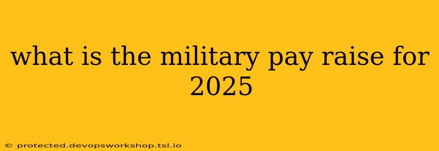 what is the military pay raise for 2025