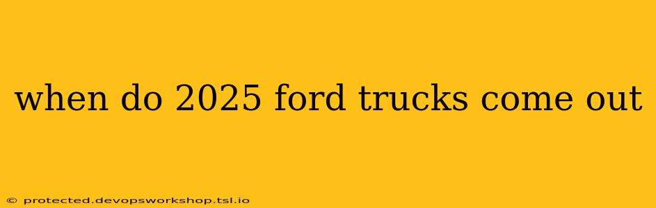 when do 2025 ford trucks come out