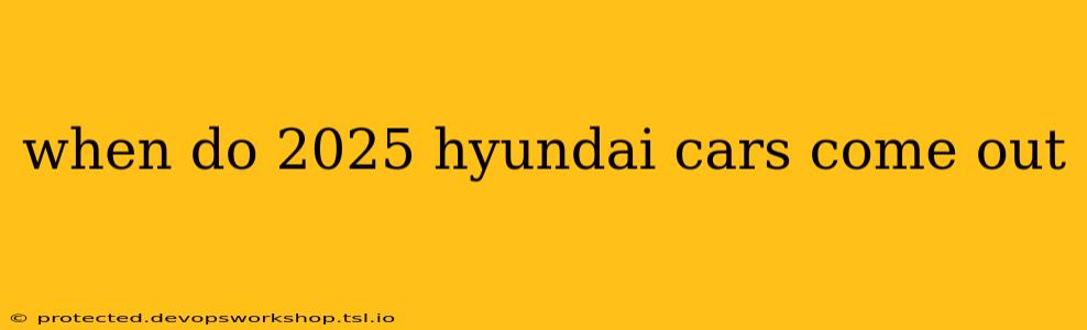 when do 2025 hyundai cars come out