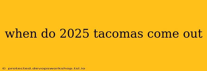 when do 2025 tacomas come out