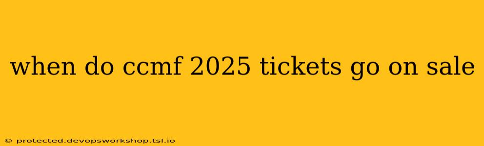 when do ccmf 2025 tickets go on sale