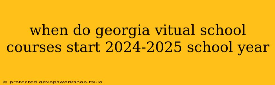 when do georgia vitual school courses start 2024-2025 school year