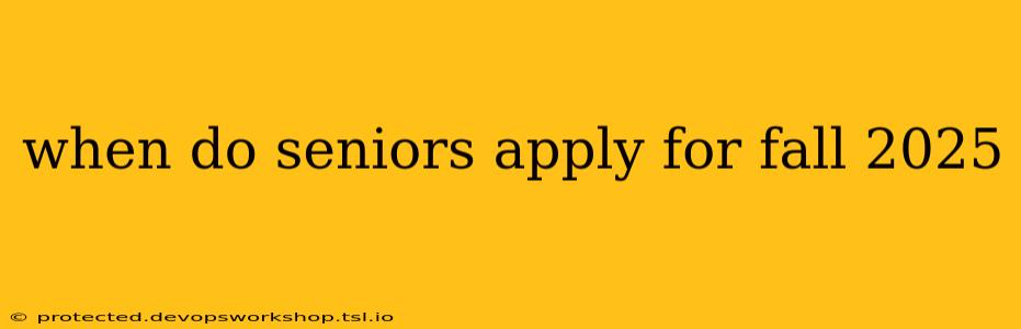 when do seniors apply for fall 2025