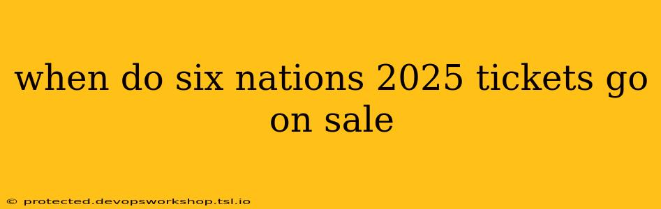 when do six nations 2025 tickets go on sale