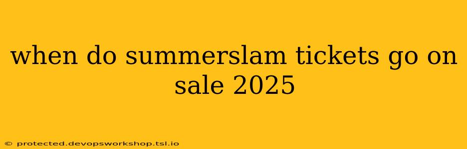 when do summerslam tickets go on sale 2025