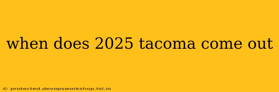 when does 2025 tacoma come out