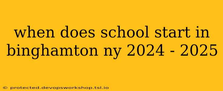 when does school start in binghamton ny 2024 - 2025