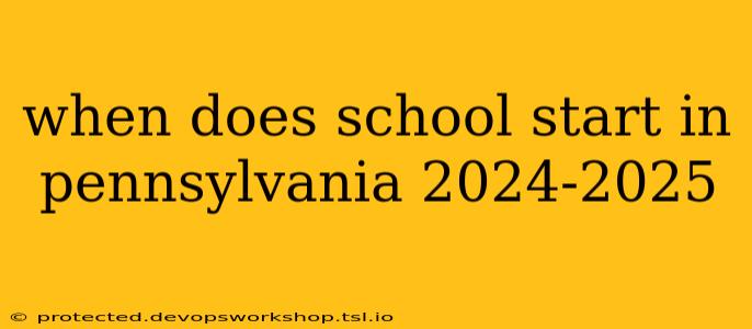 when does school start in pennsylvania 2024-2025